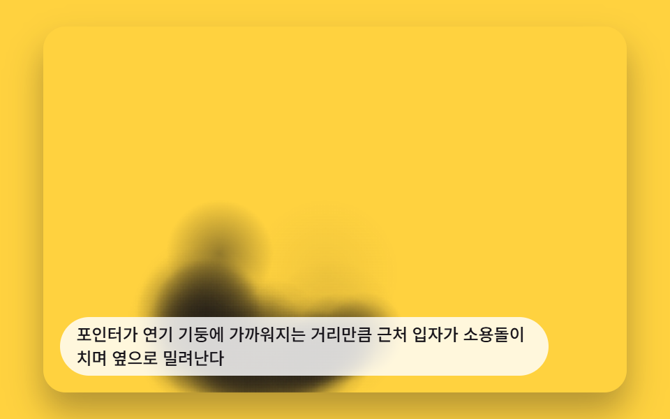 포인터를 피해 소용돌이치는 연기
